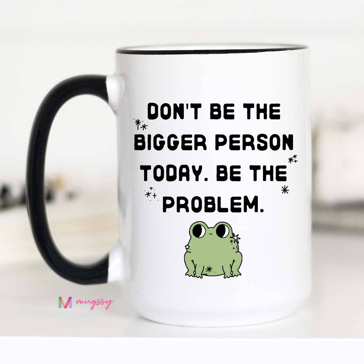 Don't Be The Bigger Person Coffee Mug